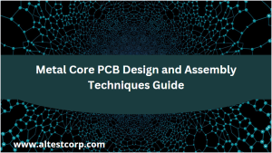 Metal Core PCB Design and Assembly Techniques
