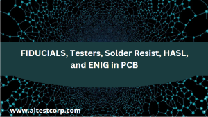 Fiducials, Testers, Solder Resist, HASL, and ENIG in PCB